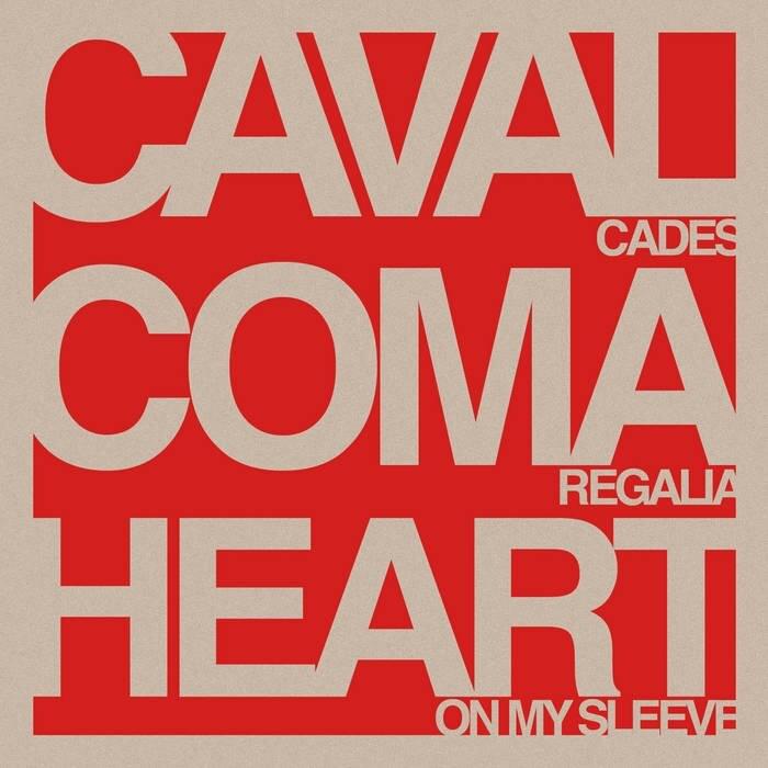  Cavalcades​ / Coma Regalia​ / ​Heart On My Sleeve