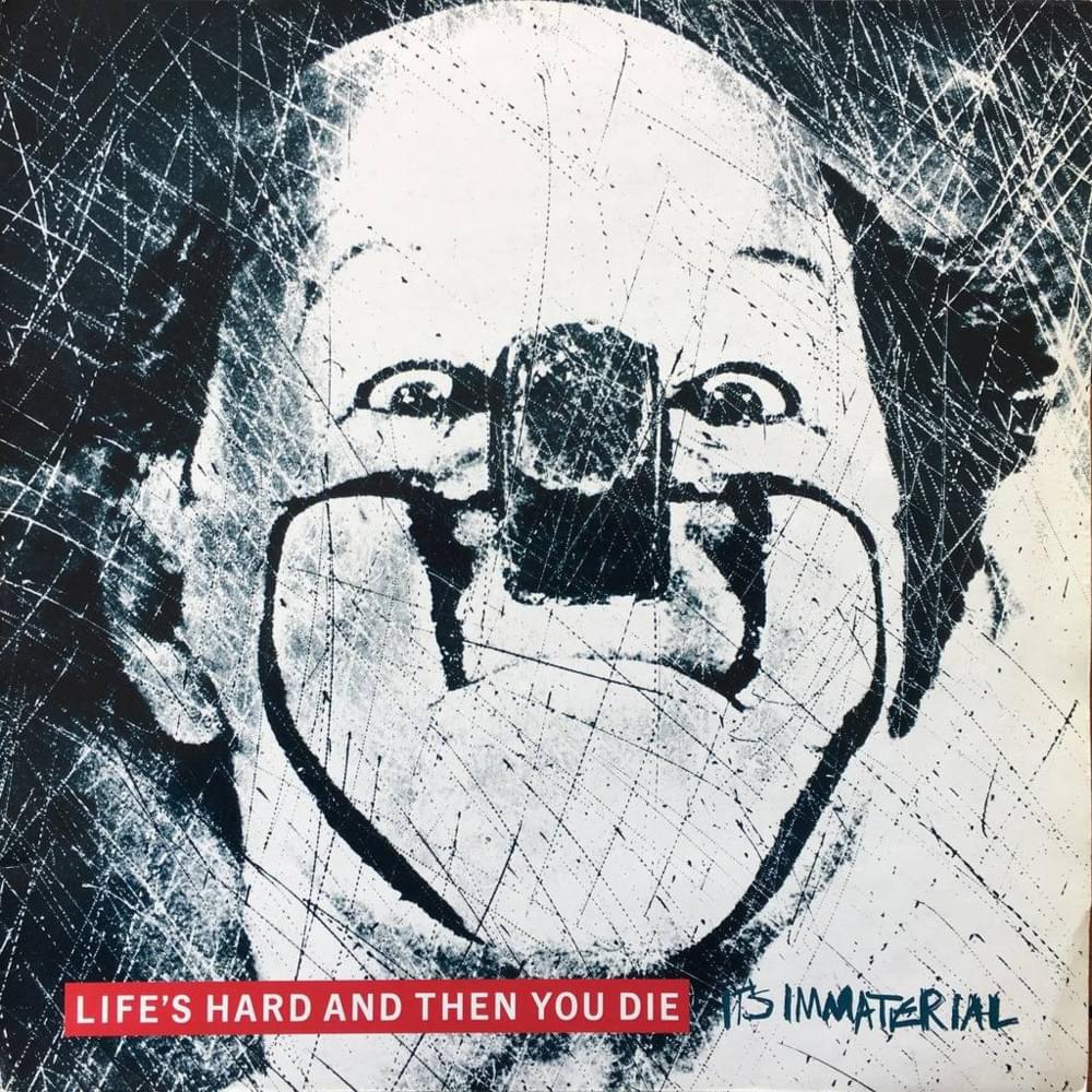 Life’s Hard and Then You Die