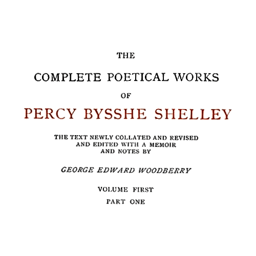 The Complete Poetical Works of Percy Bysshe Shelley, Volume 1