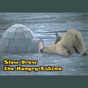 Slow Draw the Hungry Eskimo