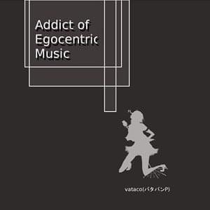 Addict of Egocentric Music