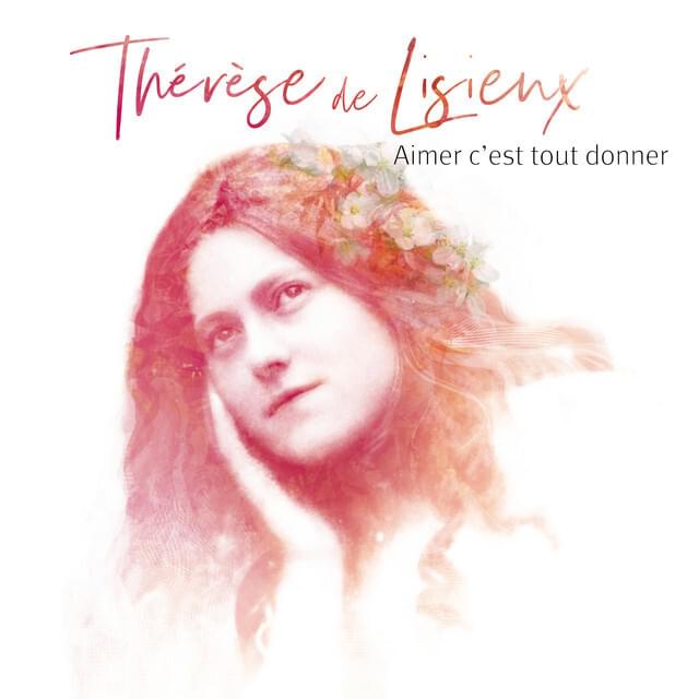 Aimer c’est tout donner - Thérèse de Lisieux