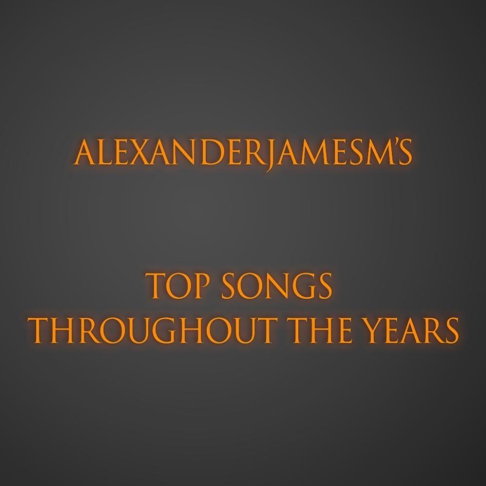 AlexanderJamesM’s Top Songs Throughout the Years