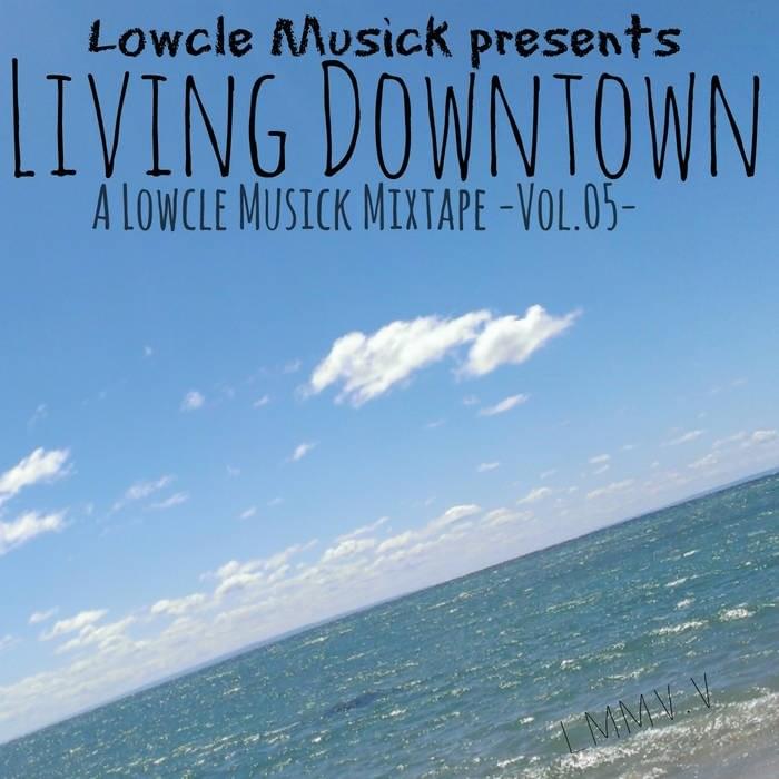 LIVING DOWNTOWN - A LOWCLE MUSICK MIXTAPE [VOL.05]