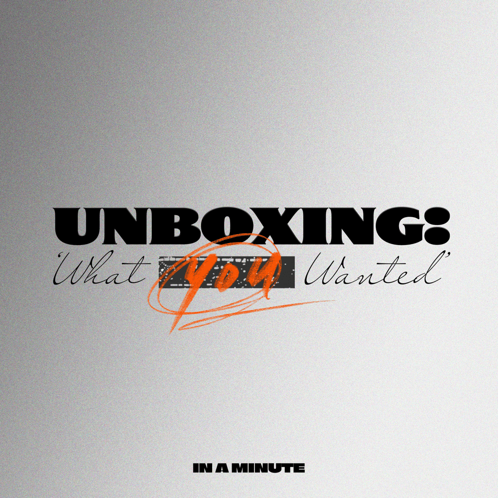 Unboxing: ‘What You Wanted’