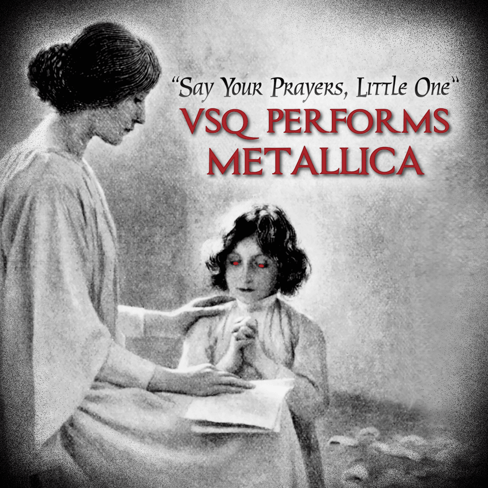 Say Your Prayers, Little One: VSQ Performs Metallica