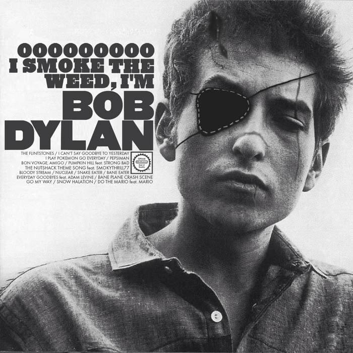Ooooooooo I Smoke The Weed, I’m Bob Dylan