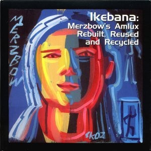 Ikebana: Merzbow’s Amlux Rebuilt, Reused And Recycled