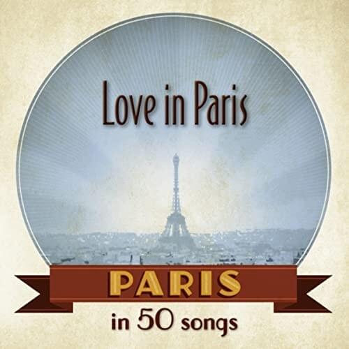 Paris: Love in Paris in 50 Songs
