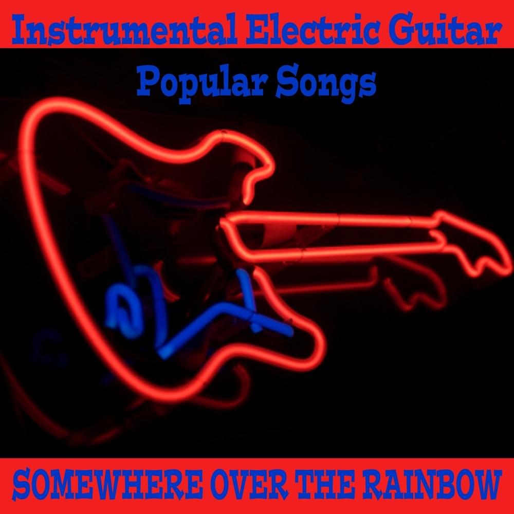 Instrumental Electric Guitar Popular Songs: Somewhere Over The Rainbow