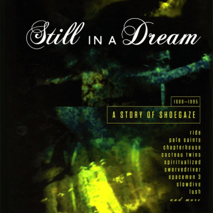 Still In A Dream A Story Of Shoegaze 1988-1995