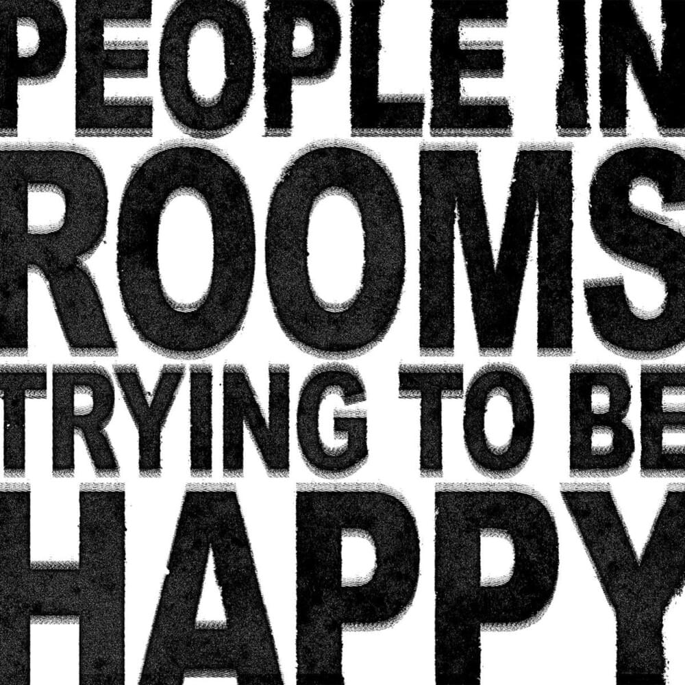 People In Rooms​,​ Trying To Be Happy