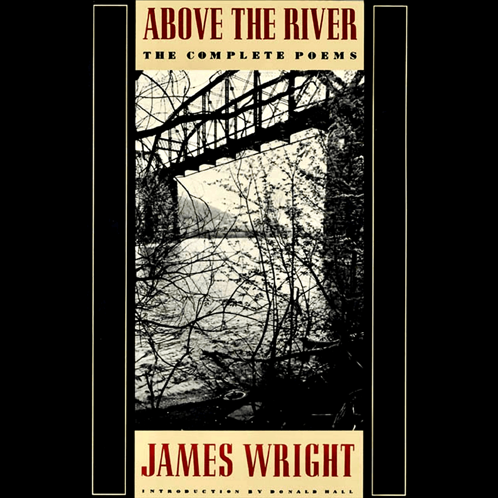 Above the River: The Complete Poems and Selected Prose