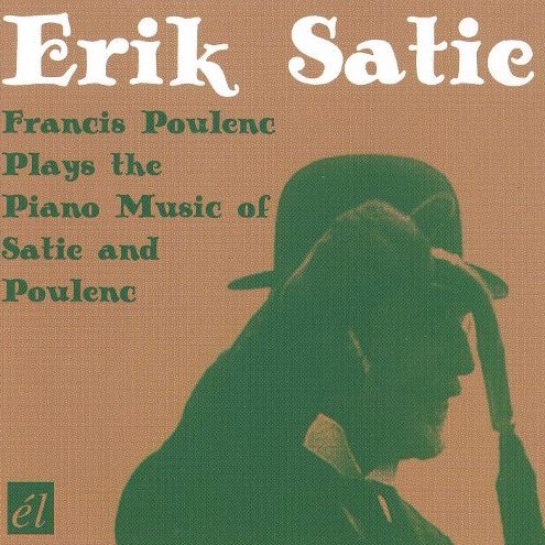 Erik Satie: Francis Poulenc Plays the Music of Satie and Poulenc