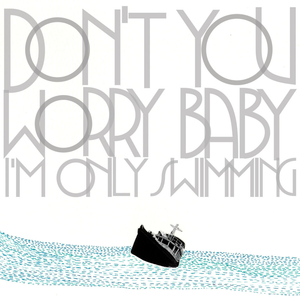 Don’t You Worry Baby (I’m Only Swimming)