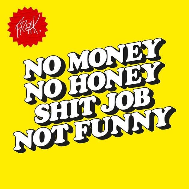 No Money, No Honey, Shit Job, Not Funny