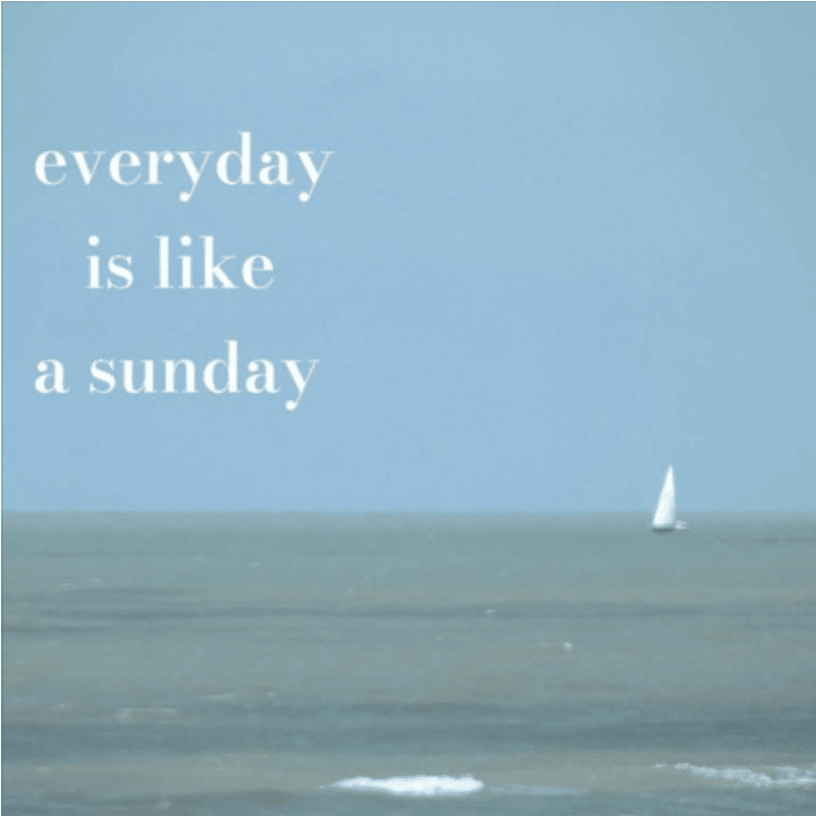 everyday is like a sunday 