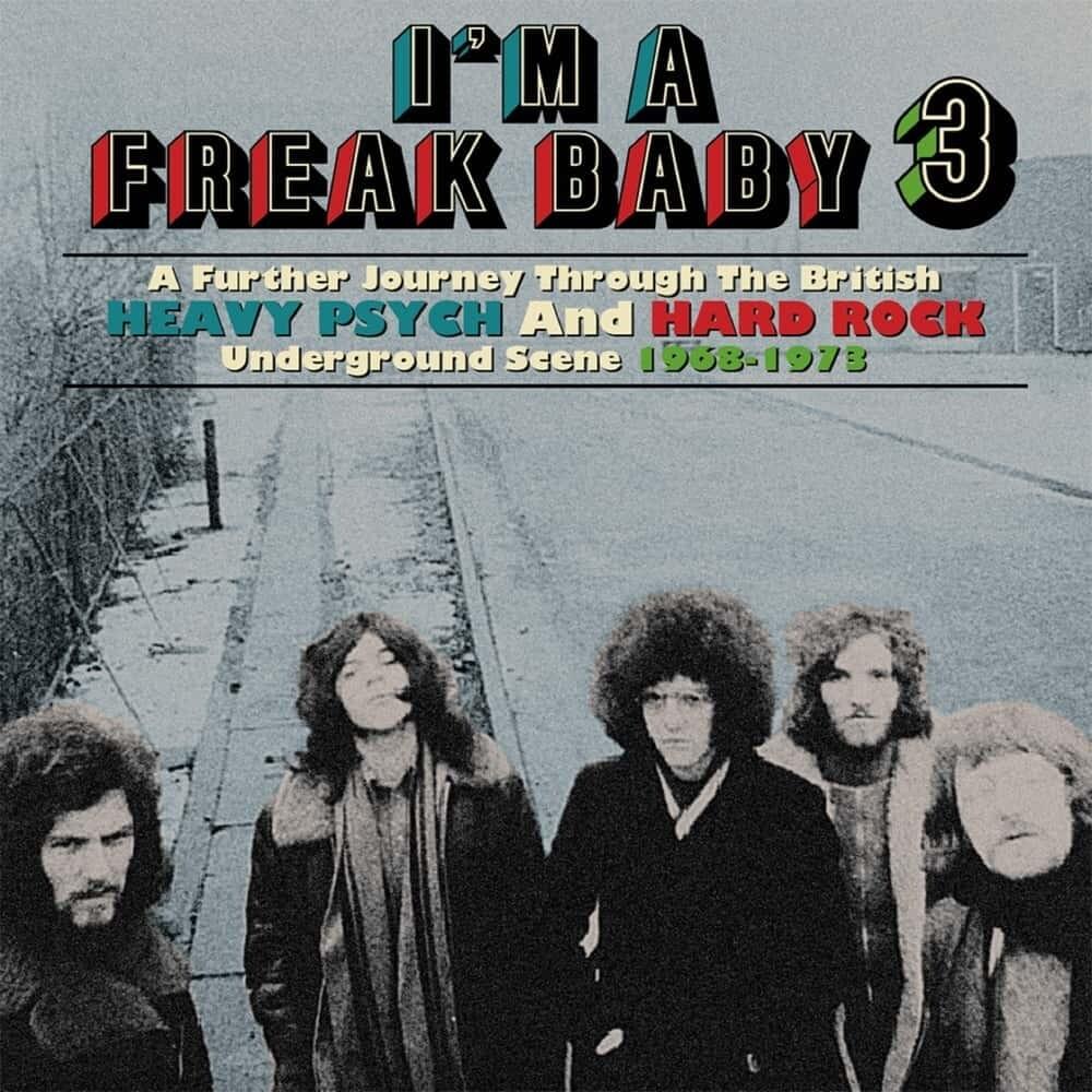 I’m a Freak Baby 3 (A Further Journey Through the British Heavy Psych and Hard Rock Underground Scene 1968-1973)