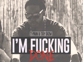 Album cover art for "I'm Fucking Done" by T-Pain & Tay Dizm