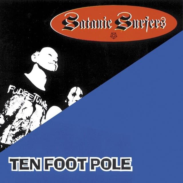 Satanic Surfers / Ten Foot Pole