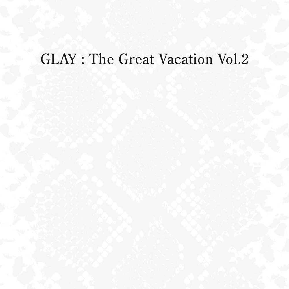 THE GREAT VACATION VOL.2 ~SUPER BEST OF GLAY~