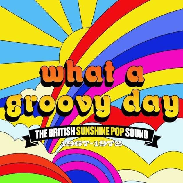 What A Groovy Day (The British Sunshine Pop Sound 1967-1972)