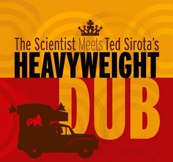 Scientist Meets Ted Sirota’s – Heavyweight Dub