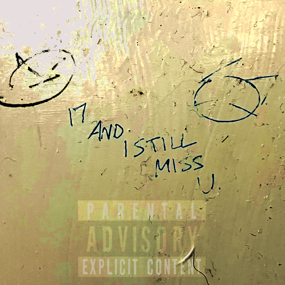 17 AND I STILL MISS U.